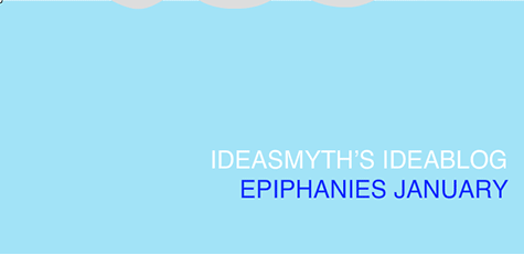 Ideasmyth Ideablog January Epiphanies